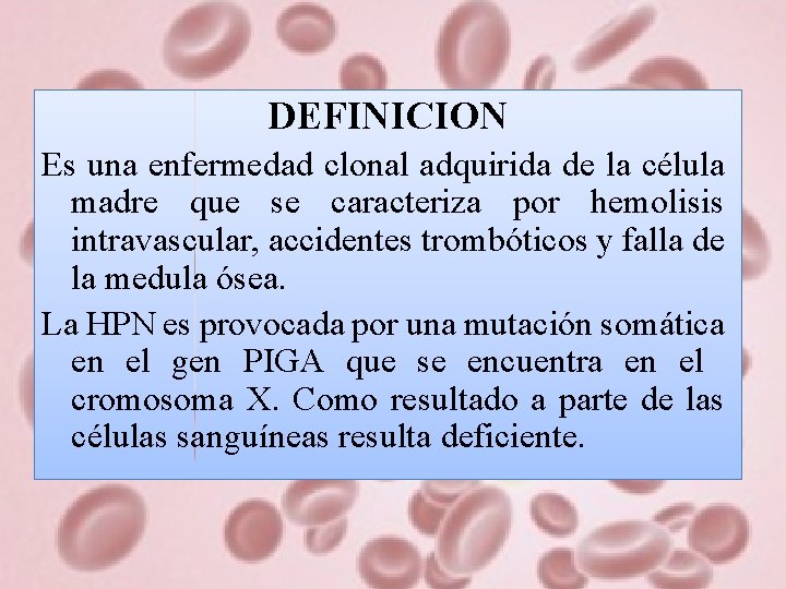 DEFINICION Es una enfermedad clonal adquirida de la célula madre que se caracteriza por