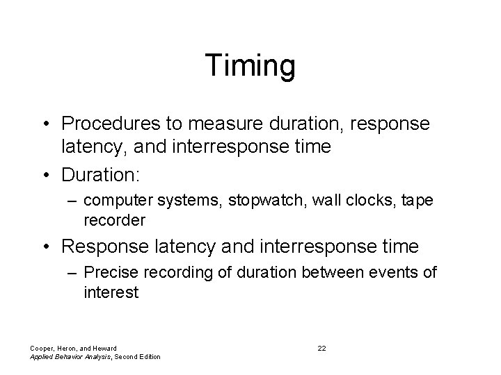 Timing • Procedures to measure duration, response latency, and interresponse time • Duration: –