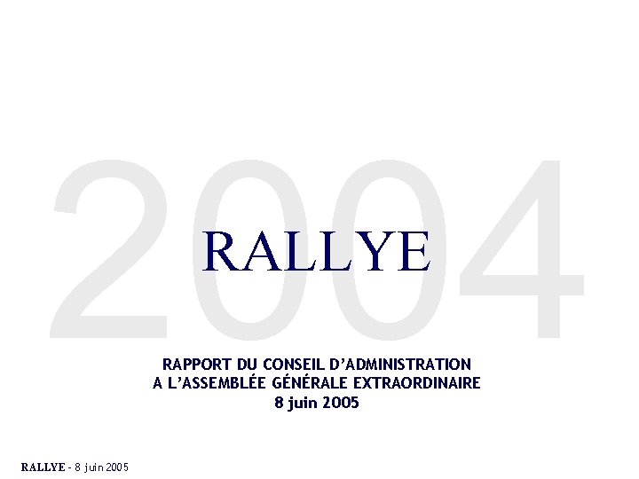 2004 RALLYE RAPPORT DU CONSEIL D’ADMINISTRATION A L’ASSEMBLÉE GÉNÉRALE EXTRAORDINAIRE 8 juin 2005 RALLYE