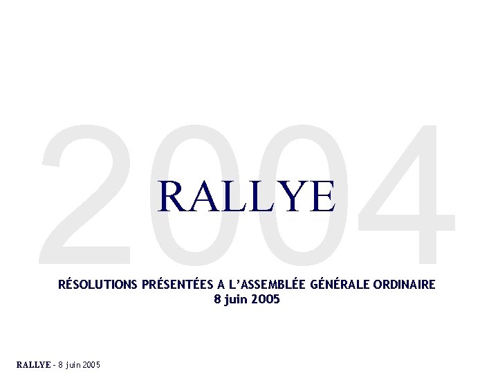 2004 RALLYE RÉSOLUTIONS PRÉSENTÉES A L’ASSEMBLÉE GÉNÉRALE ORDINAIRE 8 juin 2005 RALLYE – 8