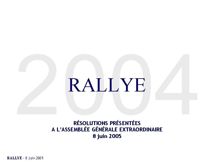 2004 RALLYE RÉSOLUTIONS PRÉSENTÉES A L’ASSEMBLÉE GÉNÉRALE EXTRAORDINAIRE 8 juin 2005 RALLYE – 8