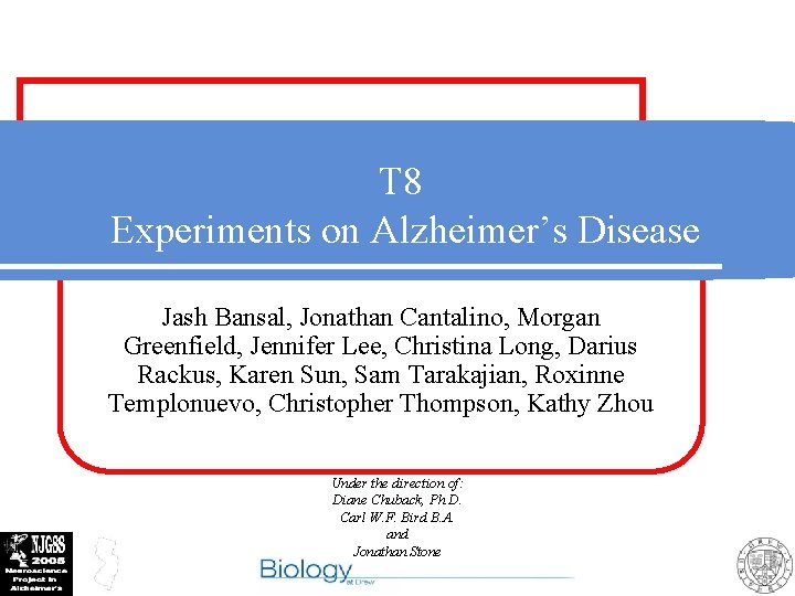 T 8 Experiments on Alzheimer’s Disease Jash Bansal, Jonathan Cantalino, Morgan Greenfield, Jennifer Lee,