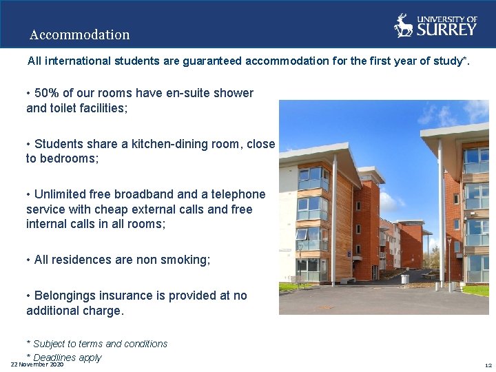 Accommodation All international students are guaranteed accommodation for the first year of study*. •