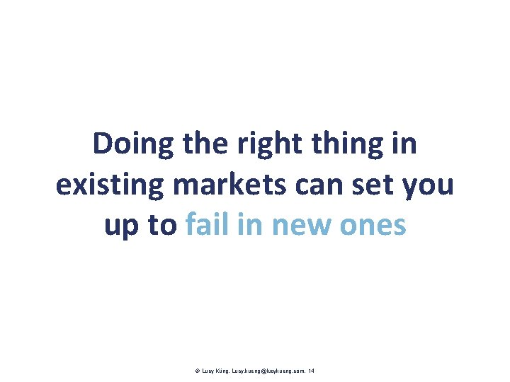 Doing the right thing in existing markets can set you up to fail in