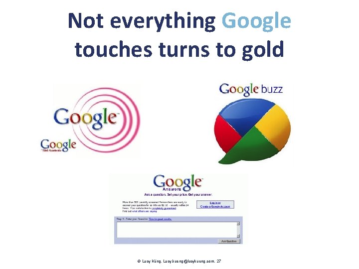 Not everything Google touches turns to gold Lucy Küng. Lucy. kueng@lucykueng. com. 27 