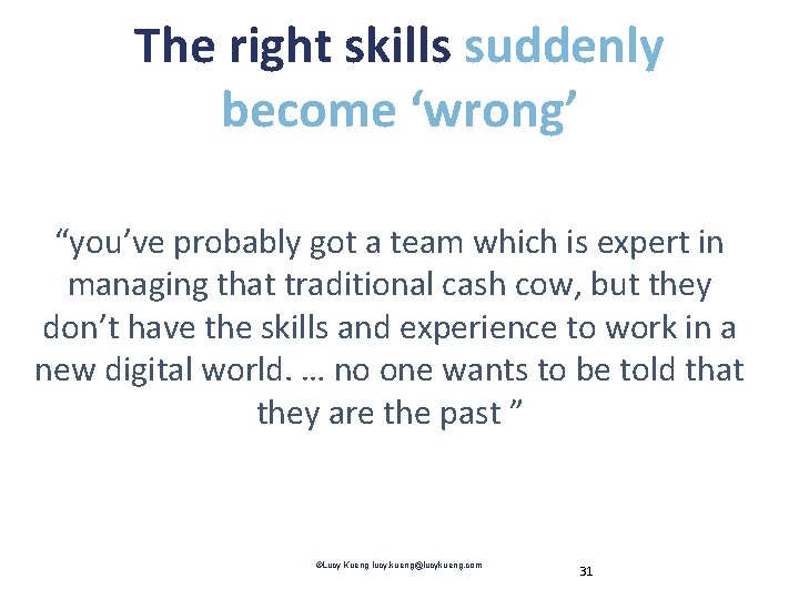 The right skills suddenly become ‘wrong’ “you’ve probably got a team which is expert