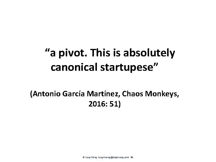 “a pivot. This is absolutely canonical startupese” (Antonio García Martínez, Chaos Monkeys, 2016: 51)