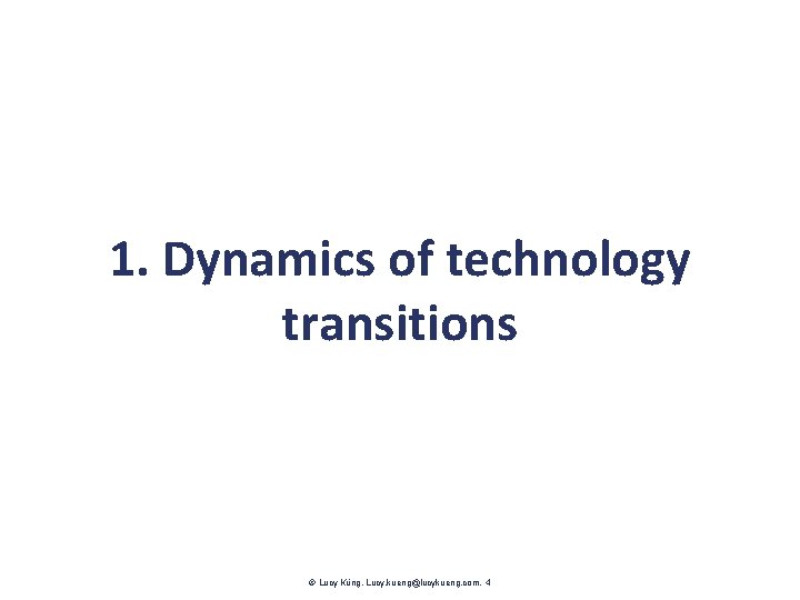1. Dynamics of technology transitions Lucy Küng. Lucy. kueng@lucykueng. com. 4 