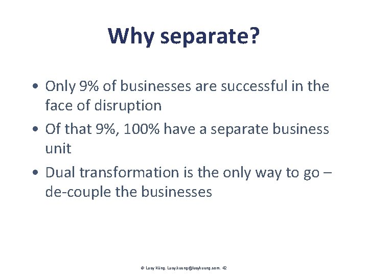 Why separate? • Only 9% of businesses are successful in the face of disruption