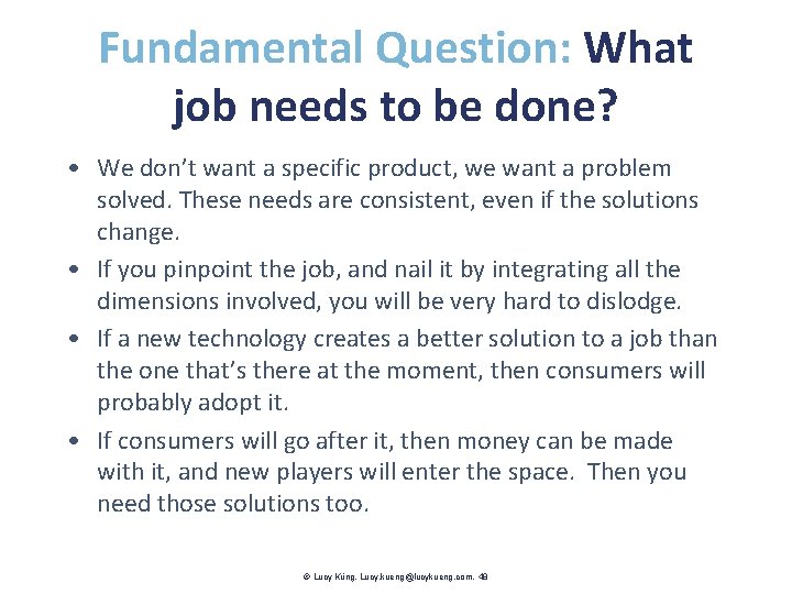 Fundamental Question: What job needs to be done? • We don’t want a specific