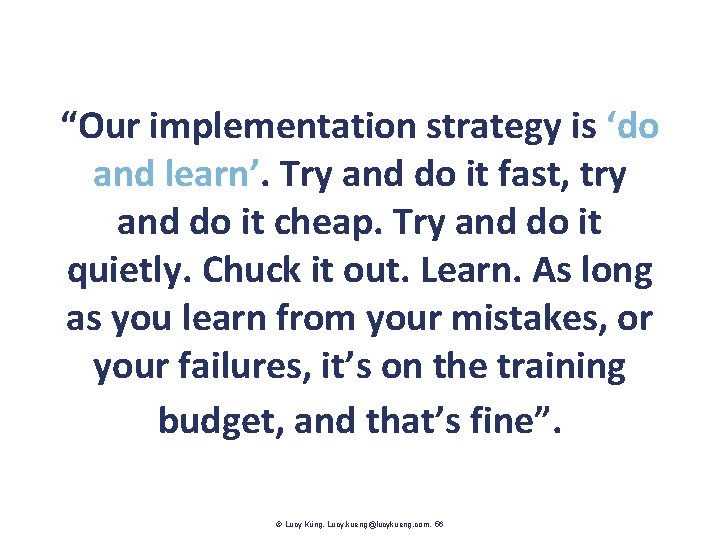 “Our implementation strategy is ‘do and learn’. Try and do it fast, try and