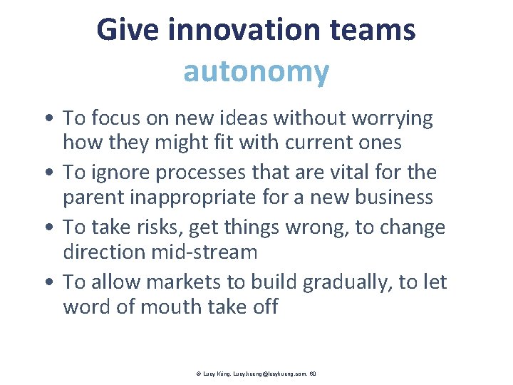Give innovation teams autonomy • To focus on new ideas without worrying how they
