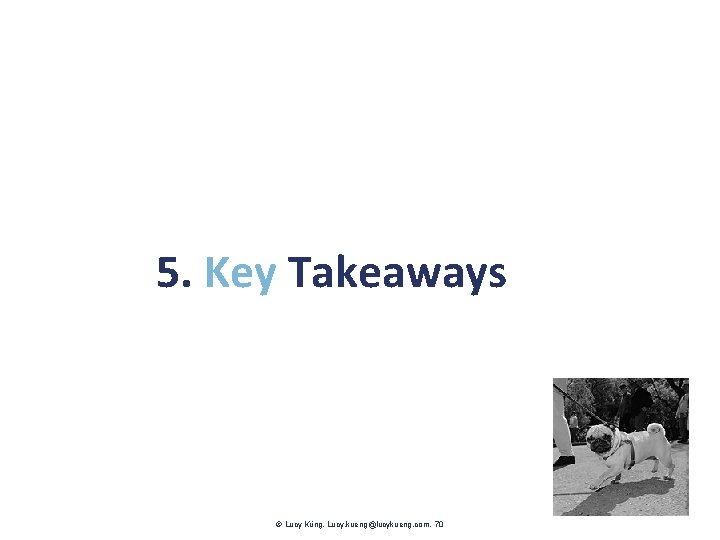 5. Key Takeaways Lucy Küng. Lucy. kueng@lucykueng. com. 70 