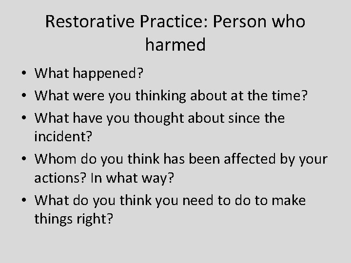 Restorative Practice: Person who harmed • What happened? • What were you thinking about