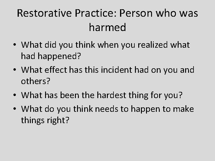 Restorative Practice: Person who was harmed • What did you think when you realized