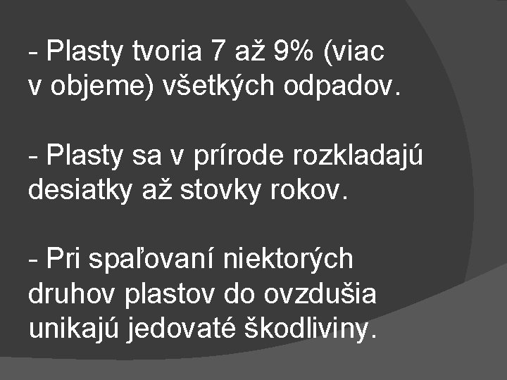 - Plasty tvoria 7 až 9% (viac v objeme) všetkých odpadov. - Plasty sa