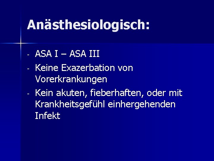 Anästhesiologisch: - ASA I – ASA III Keine Exazerbation von Vorerkrankungen Kein akuten, fieberhaften,