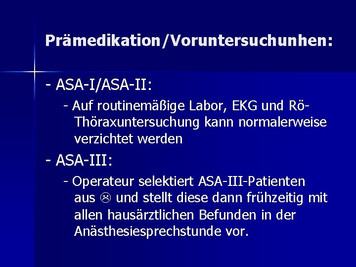 Prämedikation/Voruntersuchunhen: - ASA-I/ASA-II: - Auf routinemäßige Labor, EKG und RöThöraxuntersuchung kann normalerweise verzichtet werden