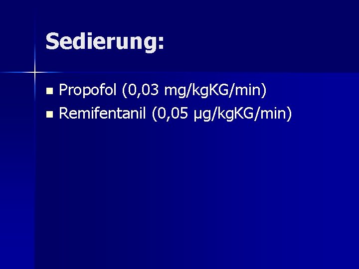 Sedierung: Propofol (0, 03 mg/kg. KG/min) n Remifentanil (0, 05 µg/kg. KG/min) n 