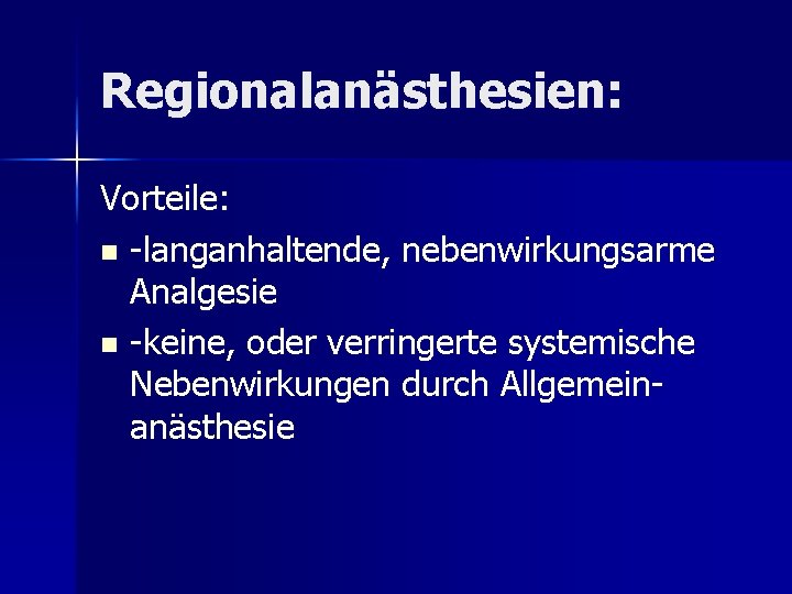 Regionalanästhesien: Vorteile: n -langanhaltende, nebenwirkungsarme Analgesie n -keine, oder verringerte systemische Nebenwirkungen durch Allgemeinanästhesie