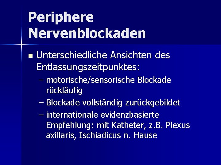 Periphere Nervenblockaden n Unterschiedliche Ansichten des Entlassungszeitpunktes: – motorische/sensorische Blockade rückläufig – Blockade vollständig