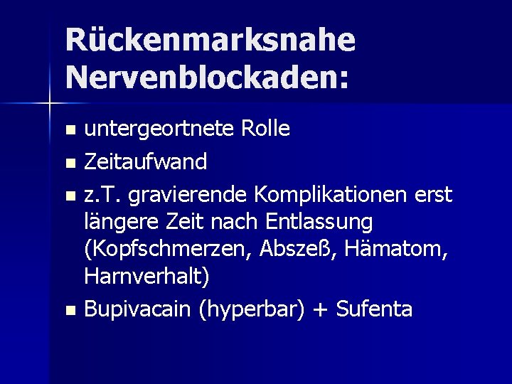 Rückenmarksnahe Nervenblockaden: untergeortnete Rolle n Zeitaufwand n z. T. gravierende Komplikationen erst längere Zeit