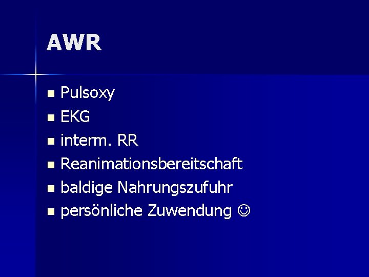 AWR Pulsoxy n EKG n interm. RR n Reanimationsbereitschaft n baldige Nahrungszufuhr n persönliche