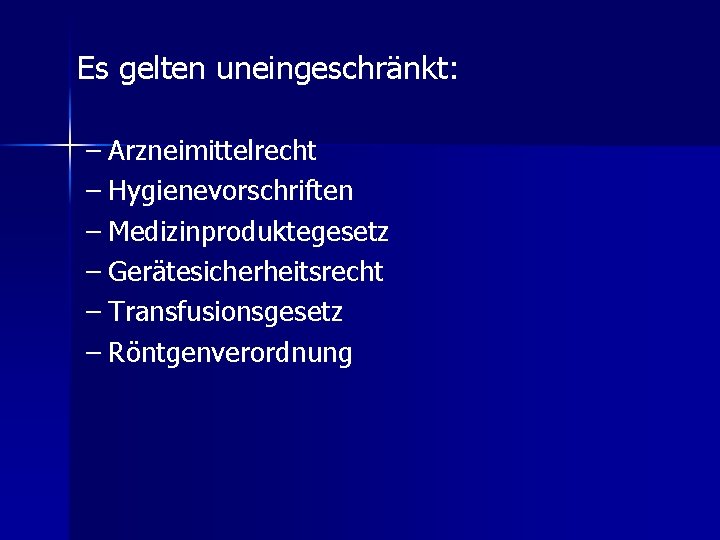 Es gelten uneingeschränkt: – Arzneimittelrecht – Hygienevorschriften – Medizinproduktegesetz – Gerätesicherheitsrecht – Transfusionsgesetz –