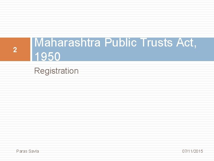 2 Maharashtra Public Trusts Act, 1950 Registration Paras Savla 07/11/2015 