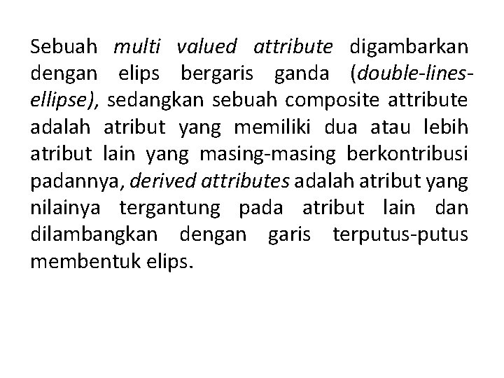 Sebuah multi valued attribute digambarkan dengan elips bergaris ganda (double-linesellipse), sedangkan sebuah composite attribute