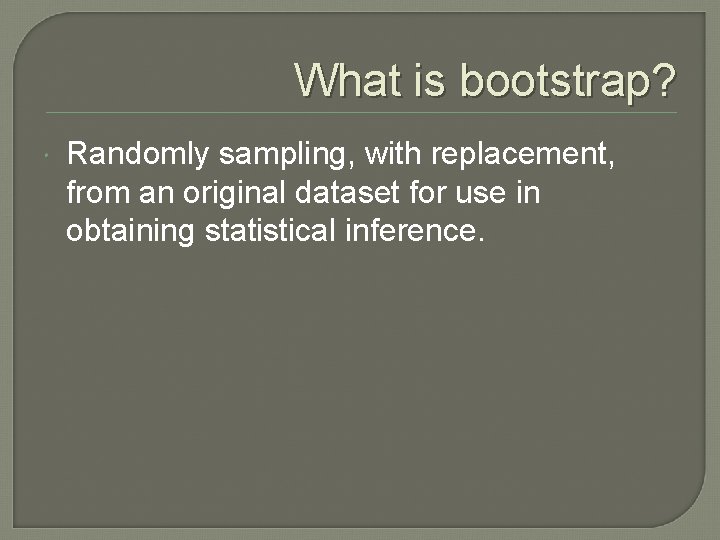 What is bootstrap? Randomly sampling, with replacement, from an original dataset for use in What is bootstrap? Randomly sampling, with replacement, from an original dataset for use in