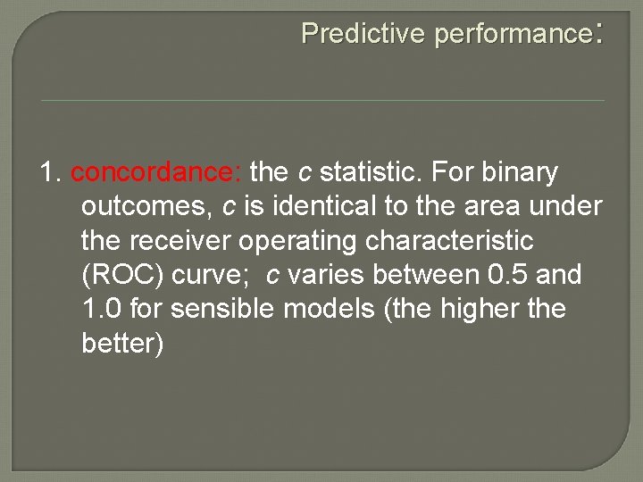 Predictive performance: 1. concordance: the c statistic. For binary outcomes, c is identical to Predictive performance: 1. concordance: the c statistic. For binary outcomes, c is identical to