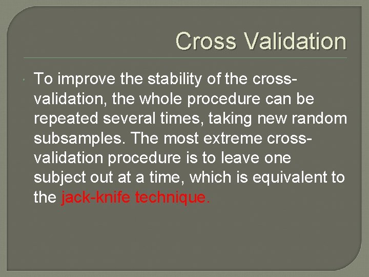 Cross Validation To improve the stability of the crossvalidation, the whole procedure can be Cross Validation To improve the stability of the crossvalidation, the whole procedure can be