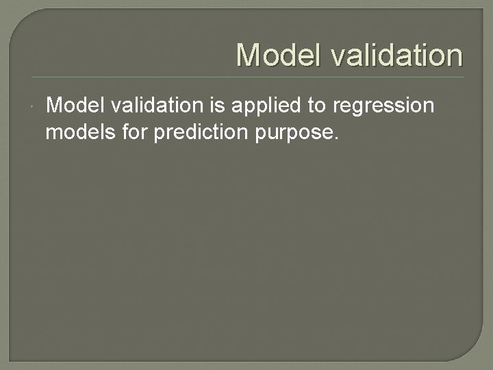 Model validation is applied to regression models for prediction purpose. Model validation is applied to regression models for prediction purpose.
