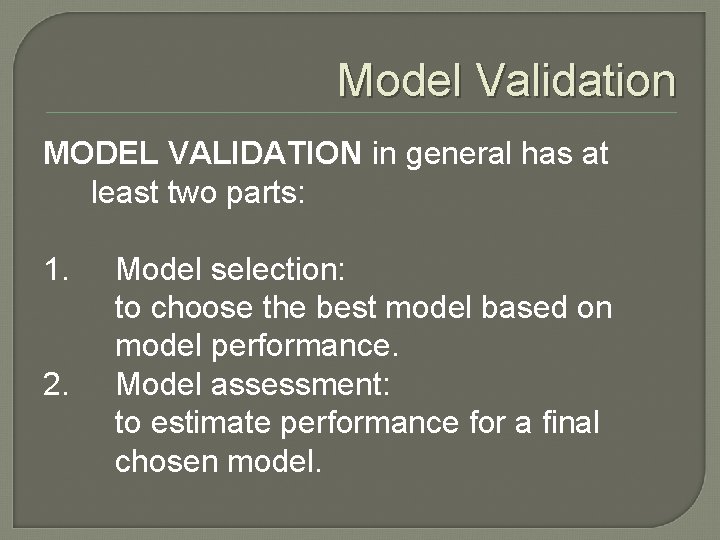 Model Validation MODEL VALIDATION in general has at least two parts: 1. 2. Model Model Validation MODEL VALIDATION in general has at least two parts: 1. 2. Model