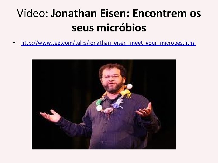 Video: Jonathan Eisen: Encontrem os seus micróbios • http: //www. ted. com/talks/jonathan_eisen_meet_your_microbes. html 