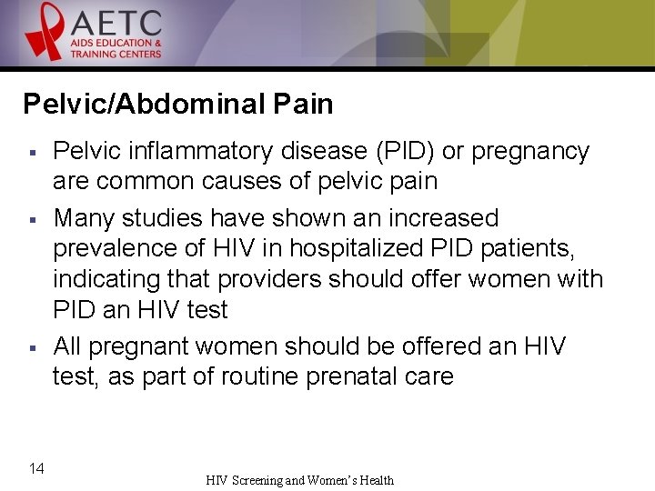 Pelvic/Abdominal Pain § § § 14 Pelvic inflammatory disease (PID) or pregnancy are common