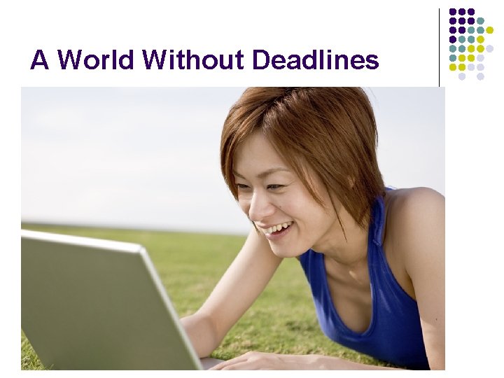 A World Without Deadlines l Deadline feasibility may not be realistic… li li l