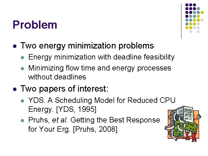 Problem l Two energy minimization problems l l l Energy minimization with deadline feasibility