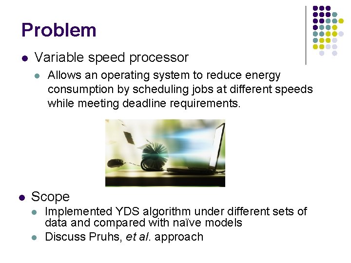 Problem l Variable speed processor l l Allows an operating system to reduce energy
