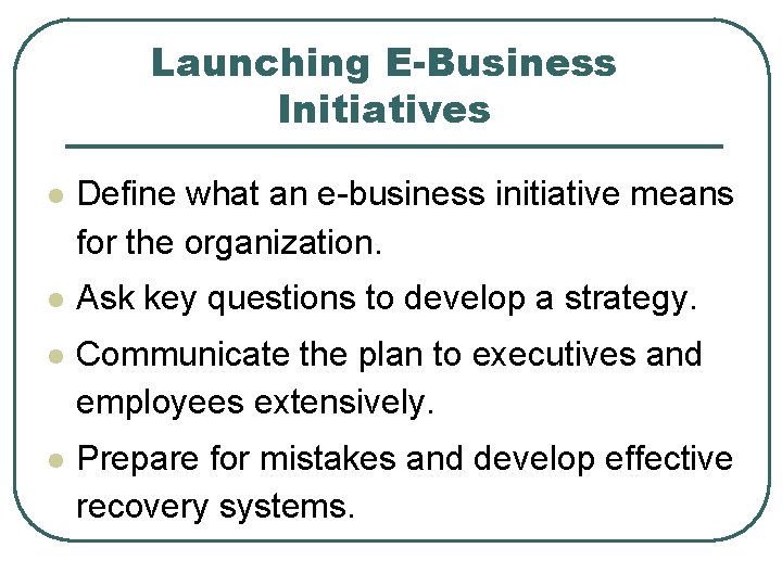 Launching E-Business Initiatives l Define what an e-business initiative means for the organization. l