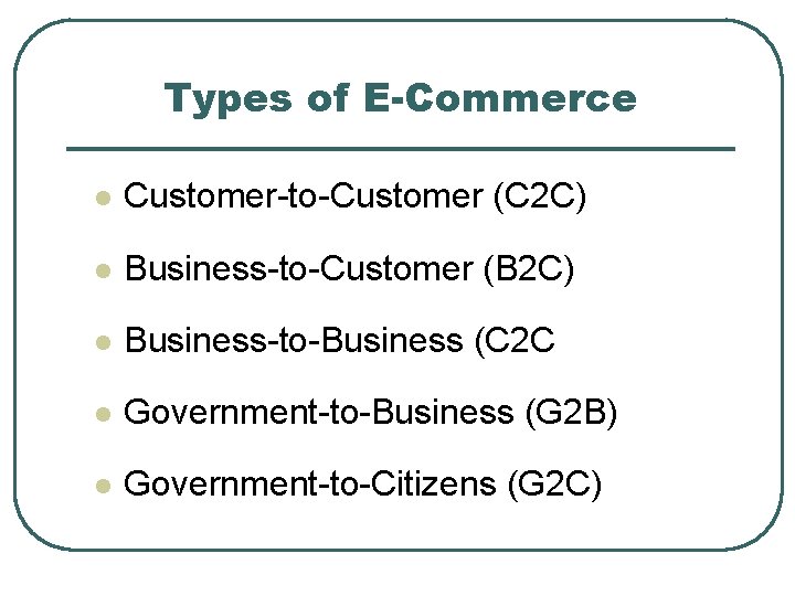 Types of E-Commerce l Customer-to-Customer (C 2 C) l Business-to-Customer (B 2 C) l