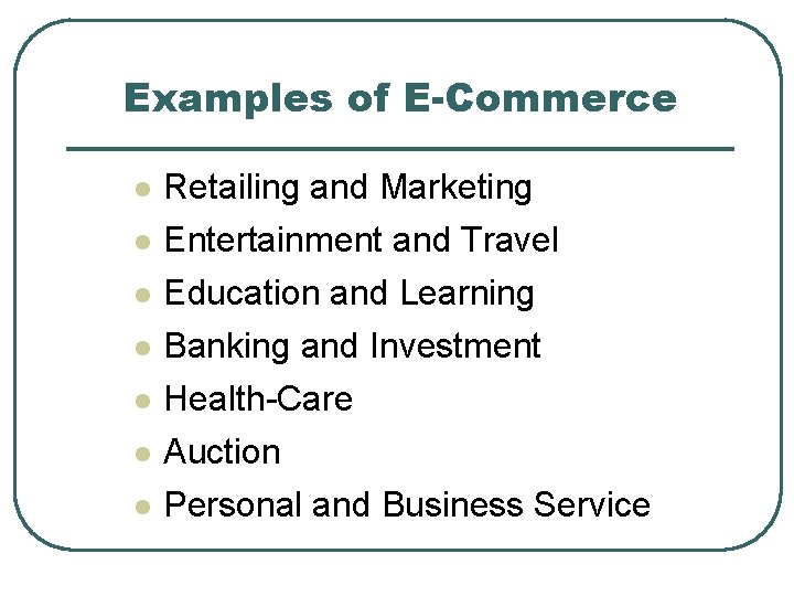 Examples of E-Commerce l l l l Retailing and Marketing Entertainment and Travel Education