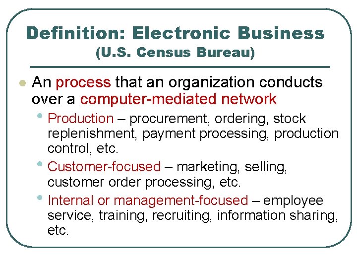 Definition: Electronic Business (U. S. Census Bureau) l An process that an organization conducts