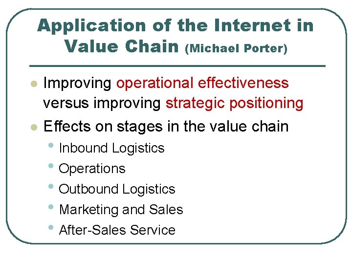 Application of the Internet in Value Chain (Michael Porter) l l Improving operational effectiveness