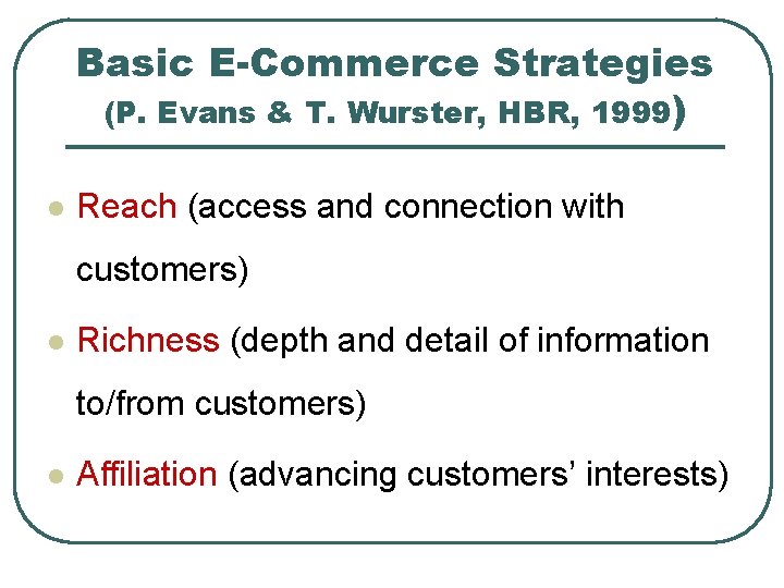 Basic E-Commerce Strategies (P. Evans & T. Wurster, HBR, 1999) l Reach (access and