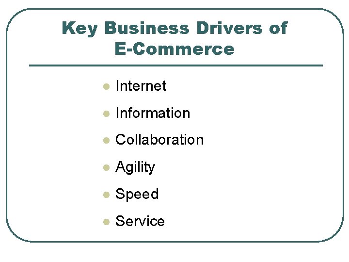 Key Business Drivers of E-Commerce l Internet l Information l Collaboration l Agility l