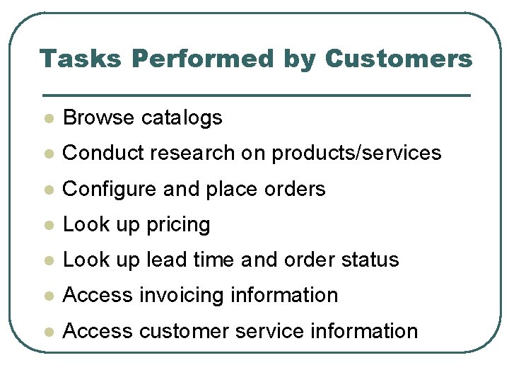 Tasks Performed by Customers l Browse catalogs l Conduct research on products/services l Configure