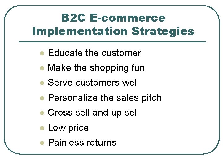 B 2 C E-commerce Implementation Strategies l Educate the customer l Make the shopping