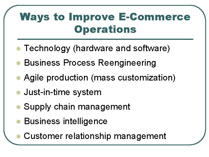 Ways to Improve E-Commerce Operations l Technology (hardware and software) l Business Process Reengineering